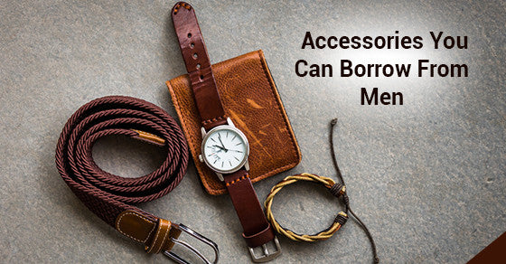 Accessories You Can Borrow From Men