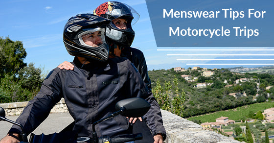 Menswear Tips For Your Next Motorcycle Trip
