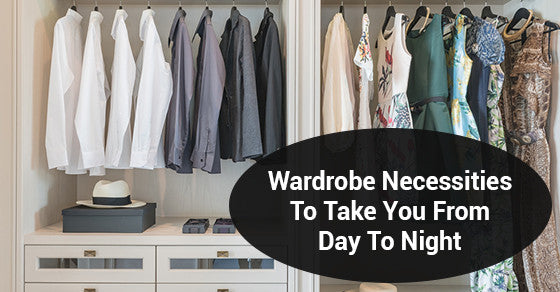 Wardrobe Necessities To Take You From Day To Night 